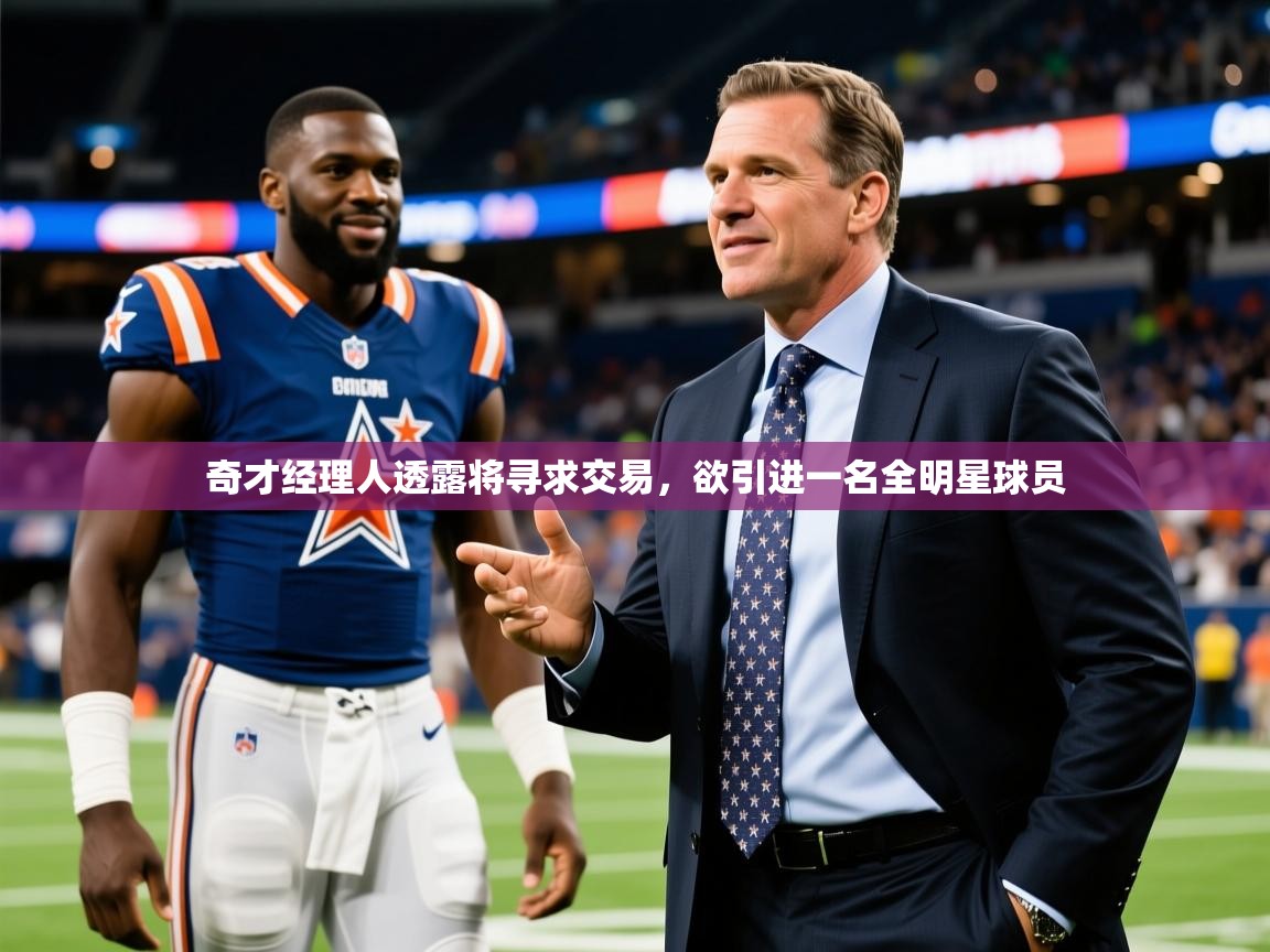奇才经理人透露将寻求交易，欲引进一名全明星球员