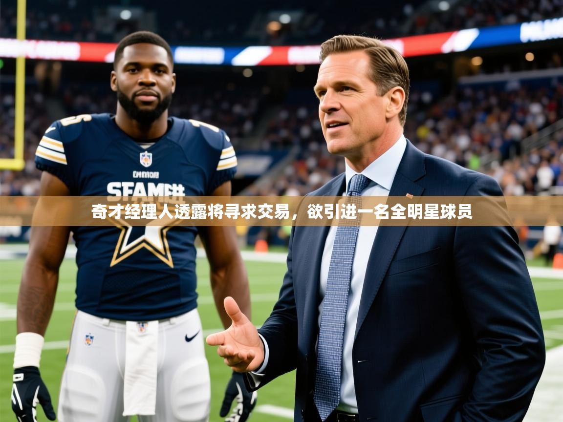 奇才经理人透露将寻求交易，欲引进一名全明星球员