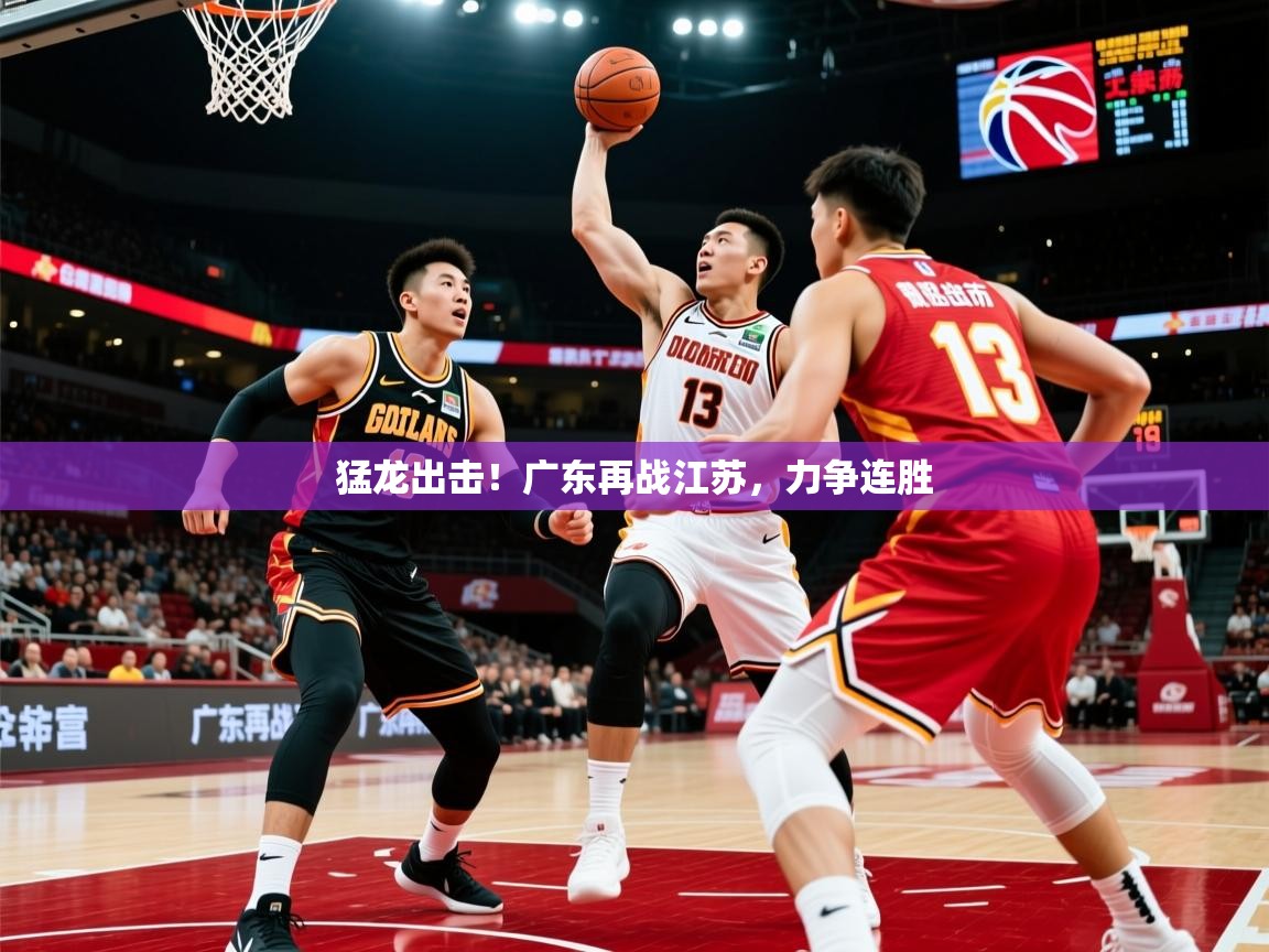 猛龙出击!广东再战江苏,力争连胜 猛龙出击!广东再战江苏,力争连胜