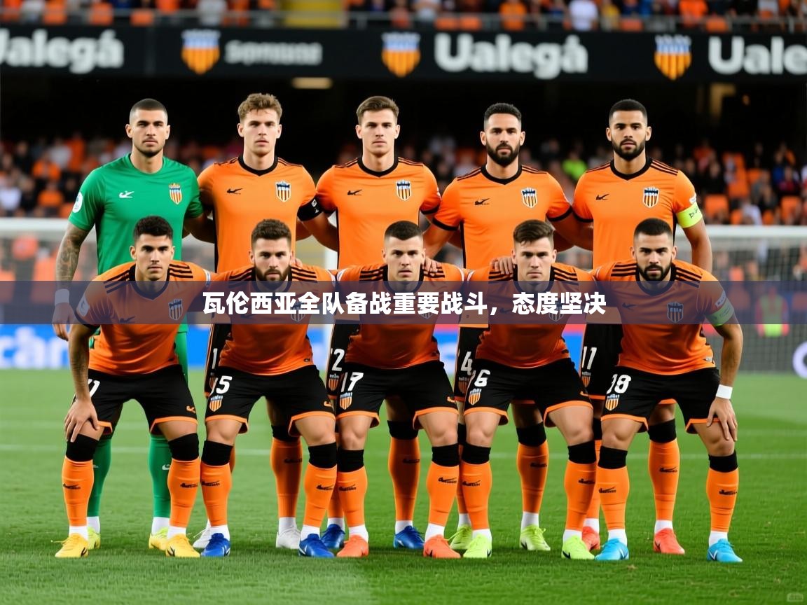 瓦伦西亚全队备战重要战斗,态度坚决 瓦伦西亚全队备战重要战斗,态度坚决