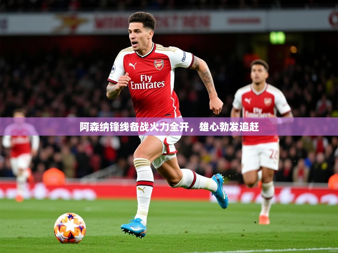 阿森纳锋线备战火力全开,雄心勃发追赶 阿森纳锋线备战火力全开,雄心勃发追赶