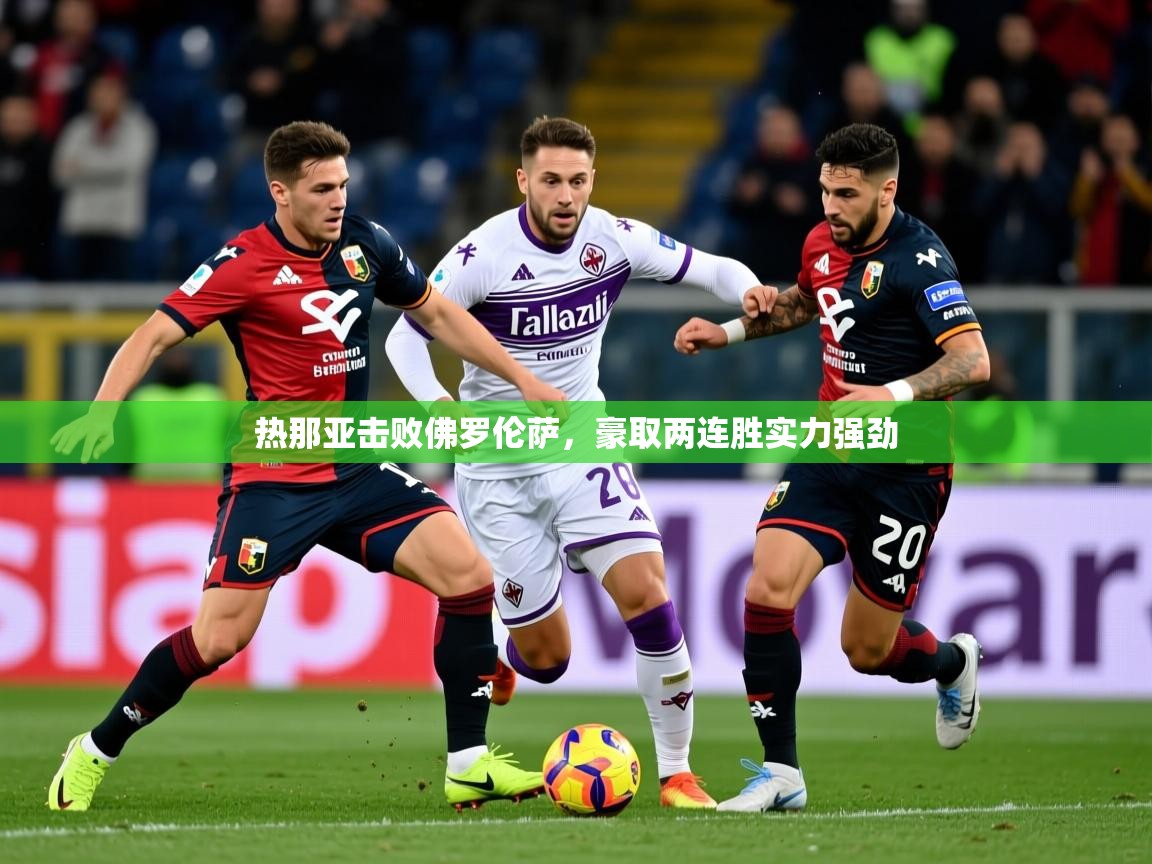 热那亚击败佛罗伦萨，豪取两连胜实力强劲