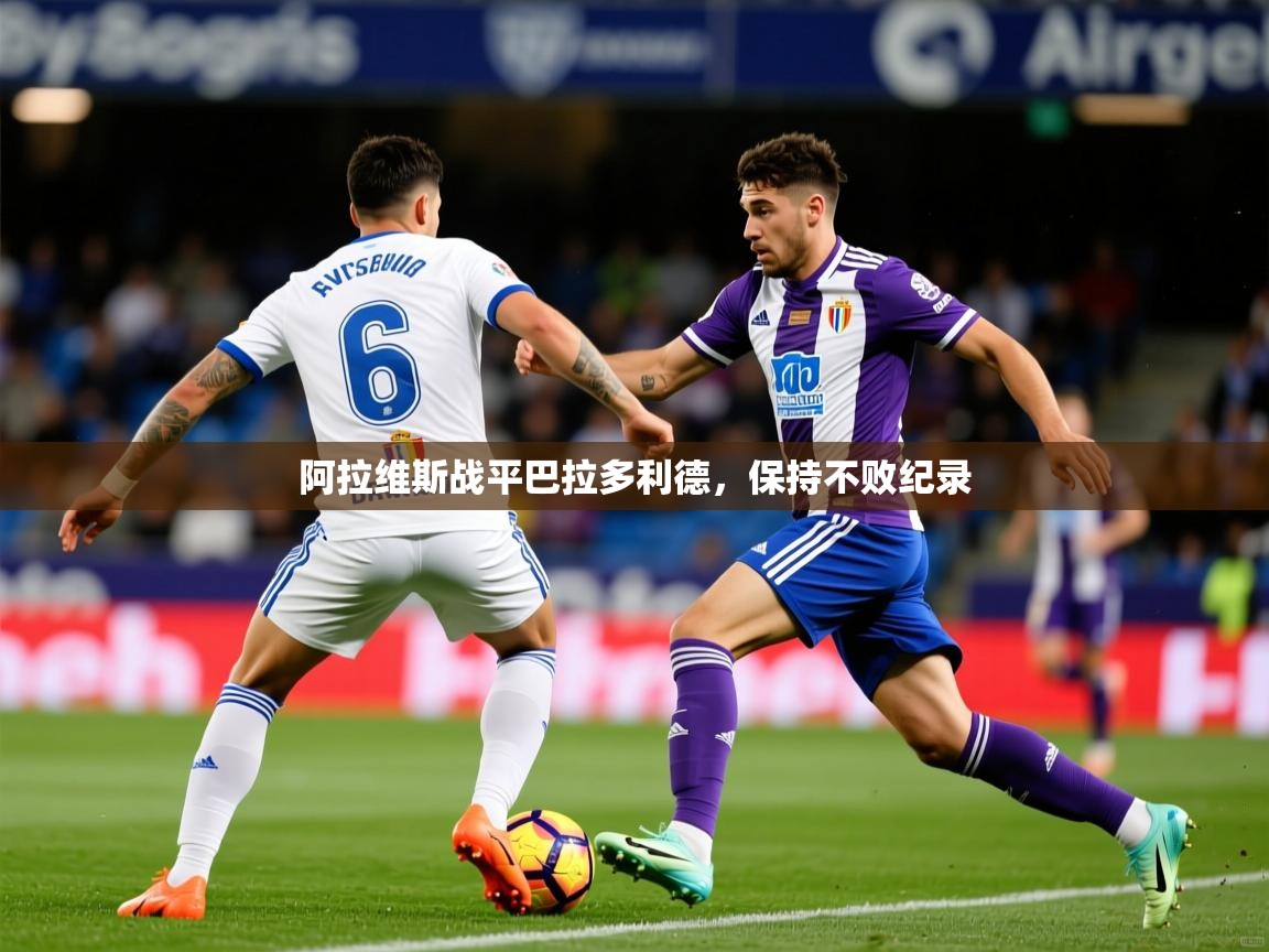阿拉维斯战平巴拉多利德,保持不败纪录 阿拉维斯战平巴拉多利德,保持不败纪录