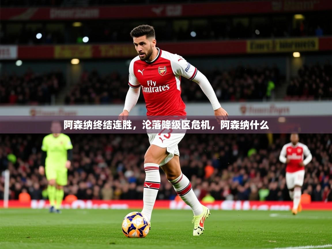 阿森纳终结连胜，沦落降级区危机，阿森纳什么