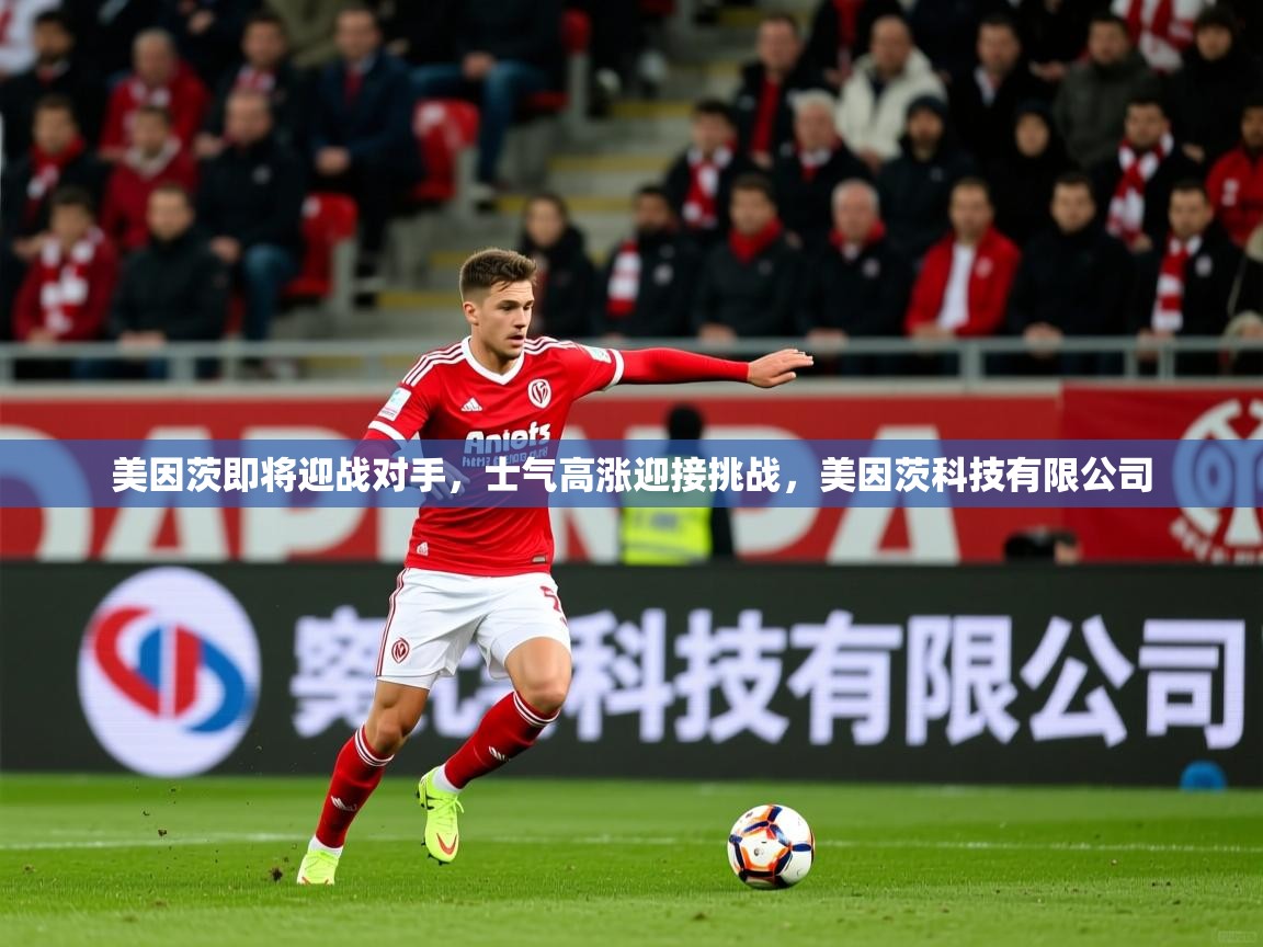 美因茨即将迎战对手，士气高涨迎接挑战，美因茨科技有限公司