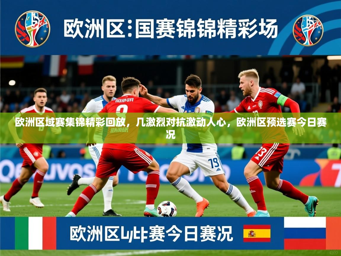 欧洲区域赛集锦精彩回放，几激烈对抗激动人心，欧洲区预选赛今日赛况