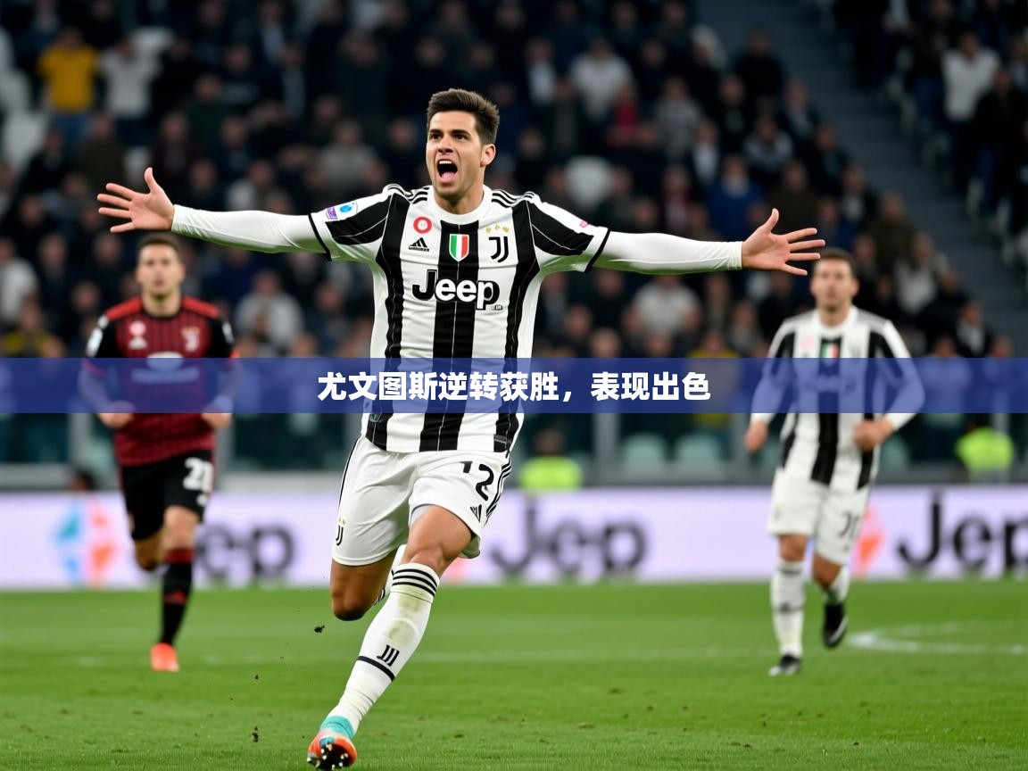 尤文图斯逆转获胜,表现出色 尤文图斯逆转获胜,表现出色