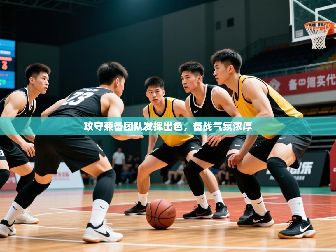 攻守兼备团队发挥出色，备战气氛浓厚