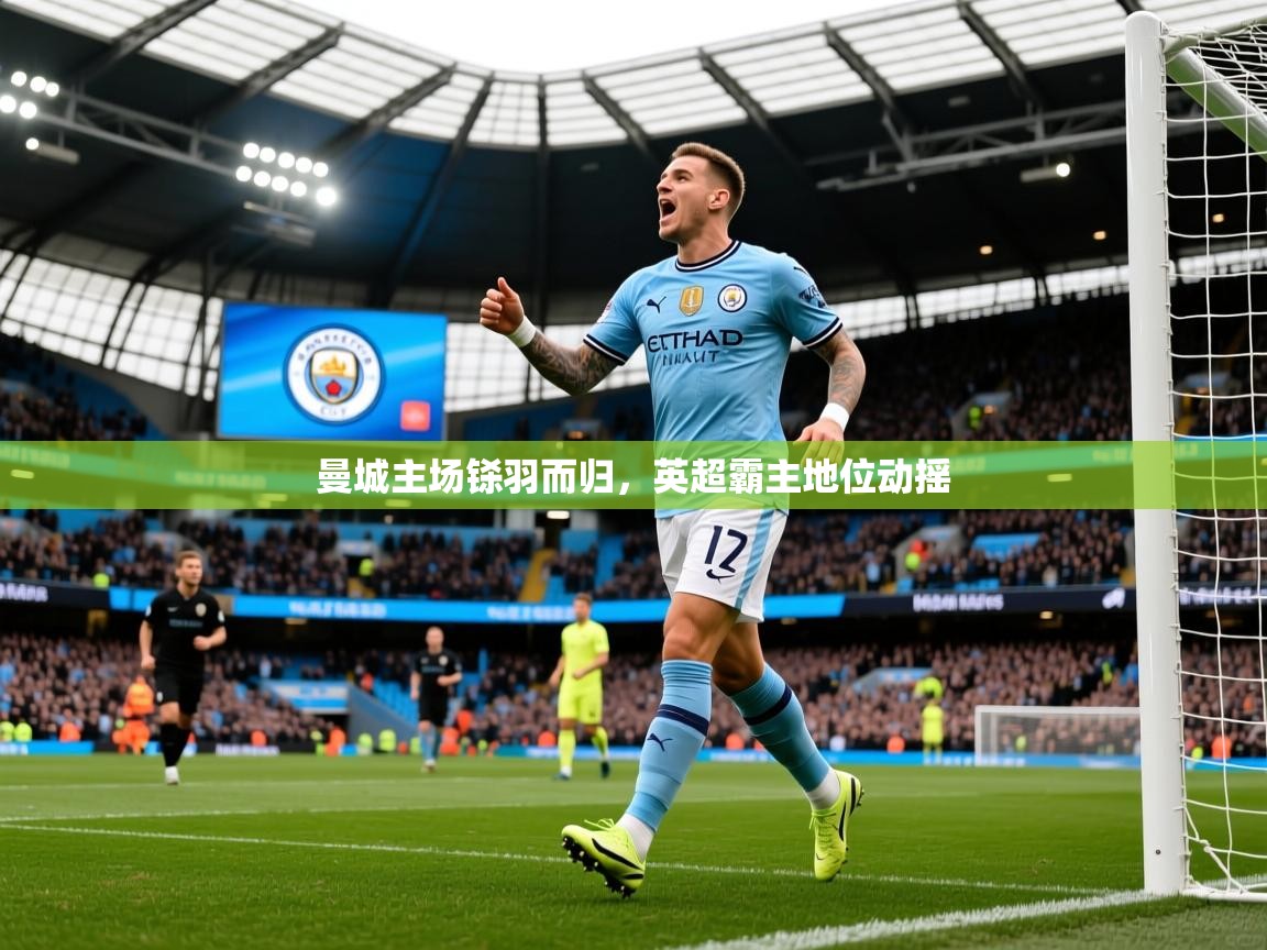 曼城主场铩羽而归,英超霸主地位动摇 曼城主场铩羽而归,英超霸主地位动摇