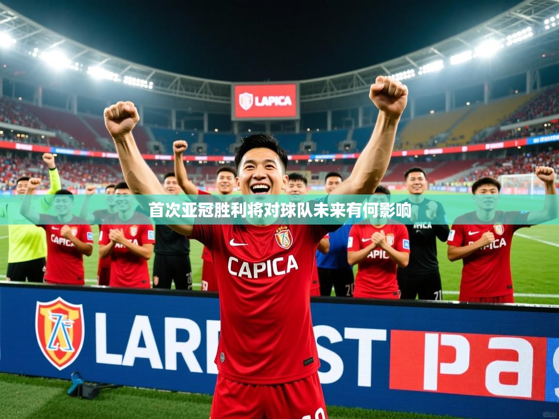 首次亚冠胜利将对球队未来有何影响