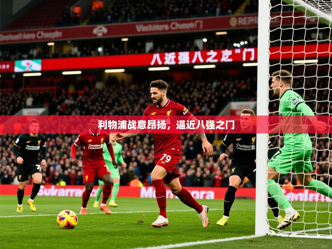 利物浦战意昂扬,逼近八强之门 利物浦战意昂扬,逼近八强之门