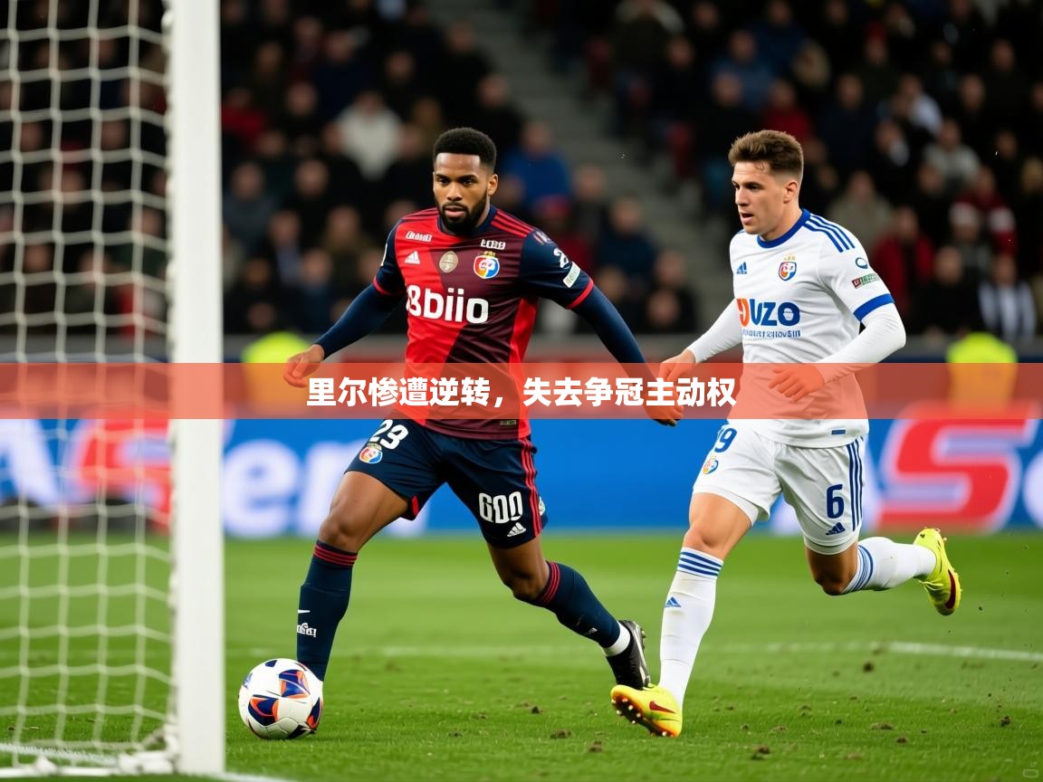 里尔惨遭逆转，失去争冠主动权
