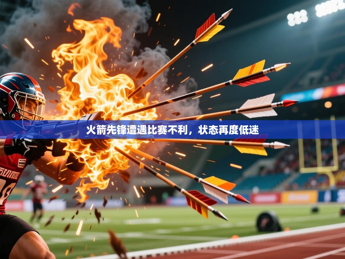 火箭先锋遭遇比赛不利,状态再度低迷 火箭先锋遭遇比赛不利,状态再度低迷