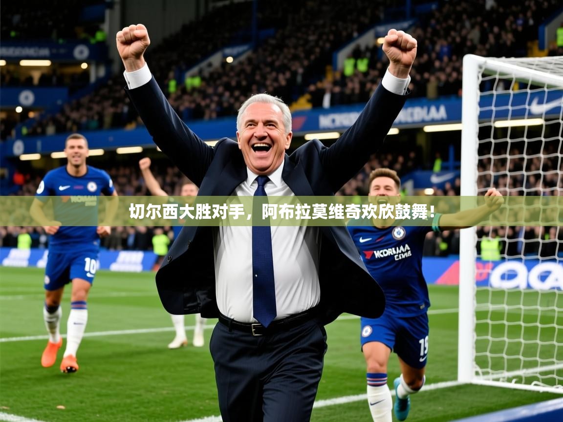 切尔西大胜对手，阿布拉莫维奇欢欣鼓舞！