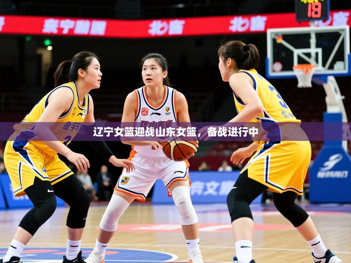 辽宁女篮迎战山东女篮，备战进行中