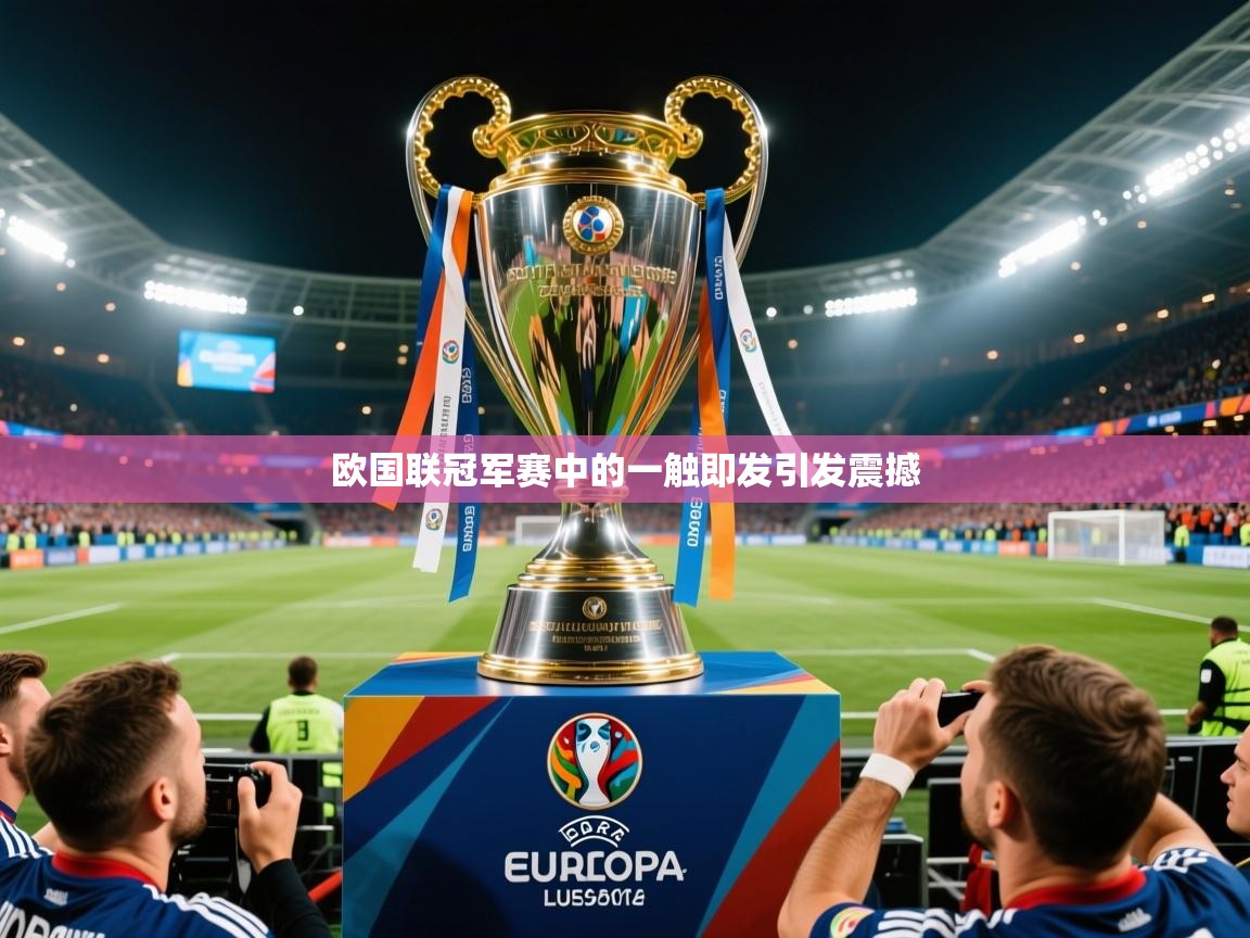 欧国联冠军赛中的一触即发引发震撼