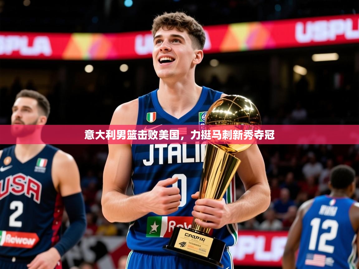 意大利男篮击败美国，力挺马刺新秀夺冠