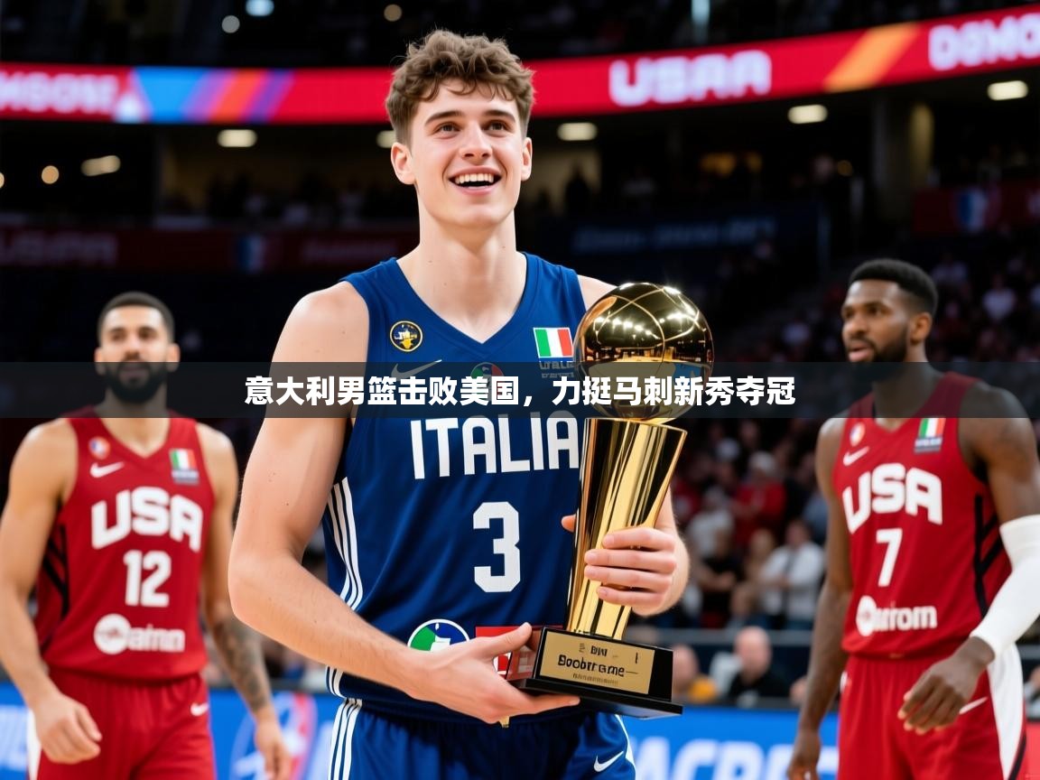 意大利男篮击败美国，力挺马刺新秀夺冠